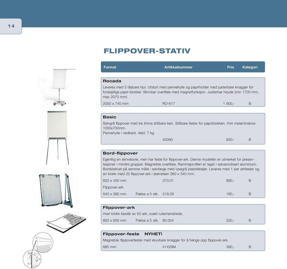 Stillbare fester for papirblokken. Hvit melaminskive 1000x700mm. Pennehylle i nedkant. Vekt: 7 kg 40090 650:- B Bord-flippover Egentlig en skrivetavle, men har feste for fl ippover-ark.