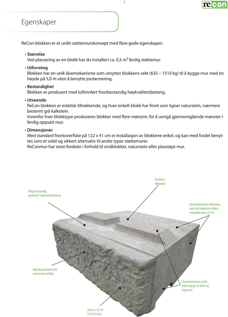 Bestandighet Blokken er produsert med luftinnført frostbestandig høykvalitetsbetong.