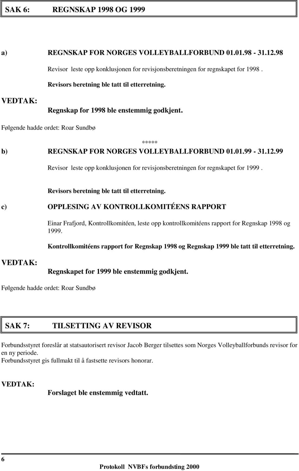 99 Revisor leste opp konklusjonen for revisjonsberetningen for regnskapet for 1999. Revisors beretning ble tatt til etterretning.