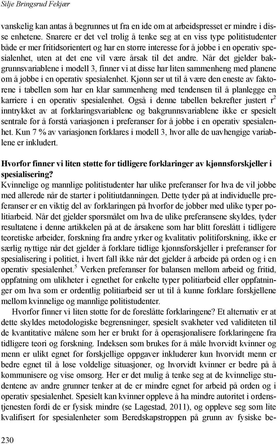 til det andre. Når det gjelder bakgrunnsvariablene i modell 3, finner vi at disse har liten sammenheng med planene om å jobbe i en operativ spesialenhet.