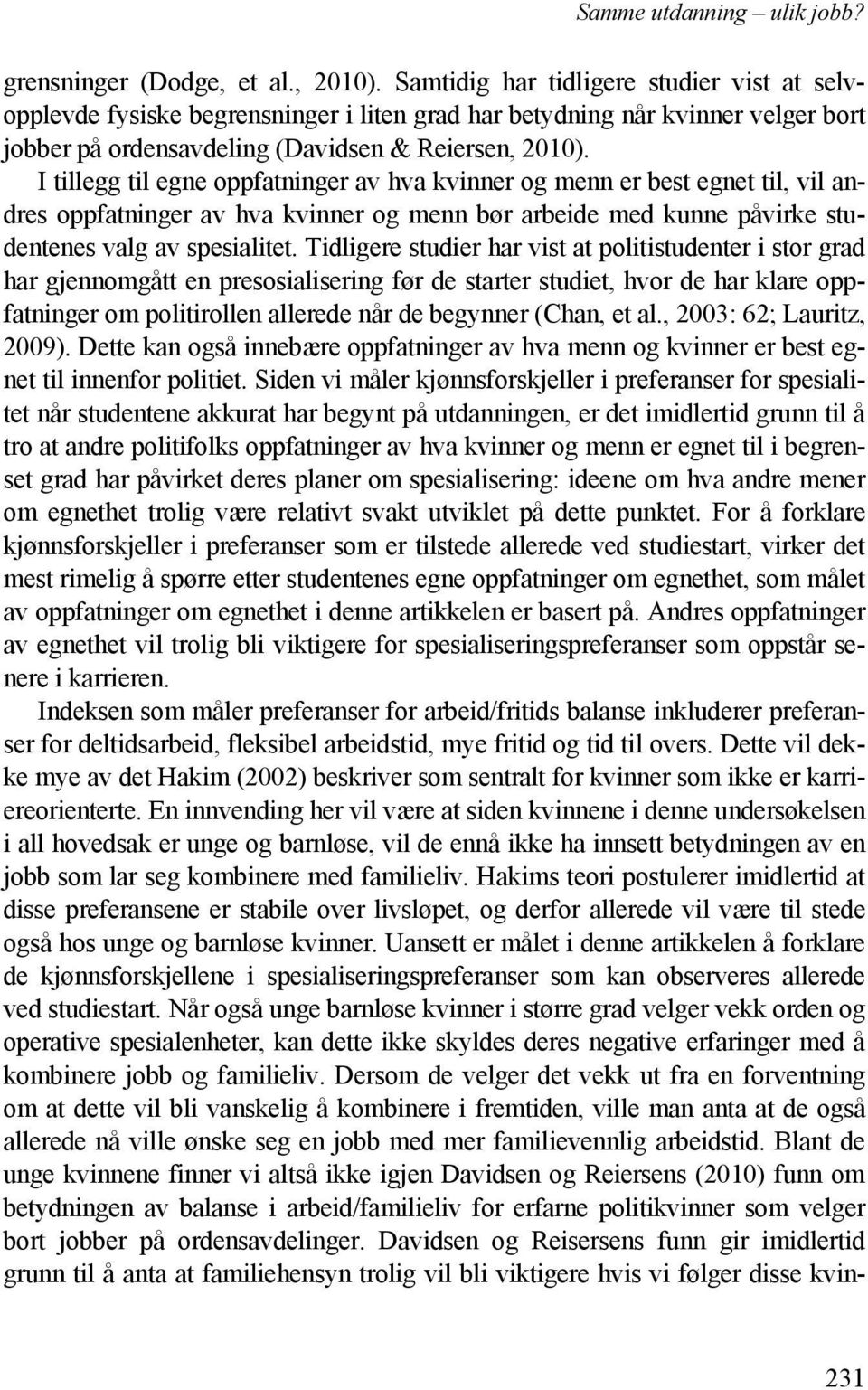 I tillegg til egne oppfatninger av hva kvinner og menn er best egnet til, vil andres oppfatninger av hva kvinner og menn bør arbeide med kunne påvirke studentenes valg av spesialitet.