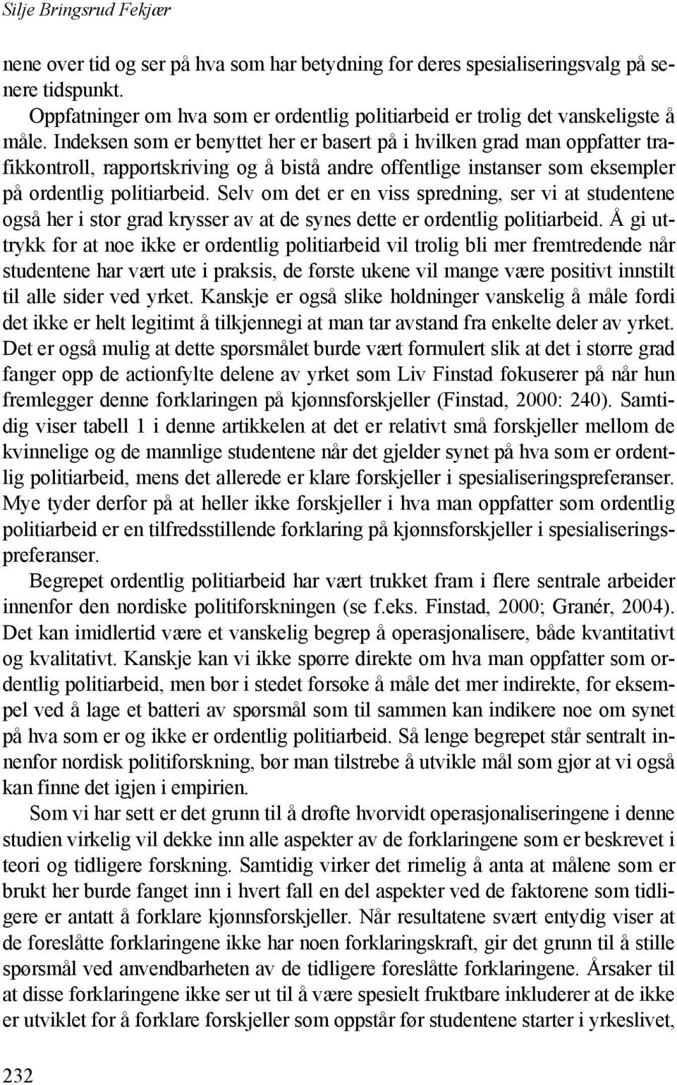 Indeksen som er benyttet her er basert på i hvilken grad man oppfatter trafikkontroll, rapportskriving og å bistå andre offentlige instanser som eksempler på ordentlig politiarbeid.