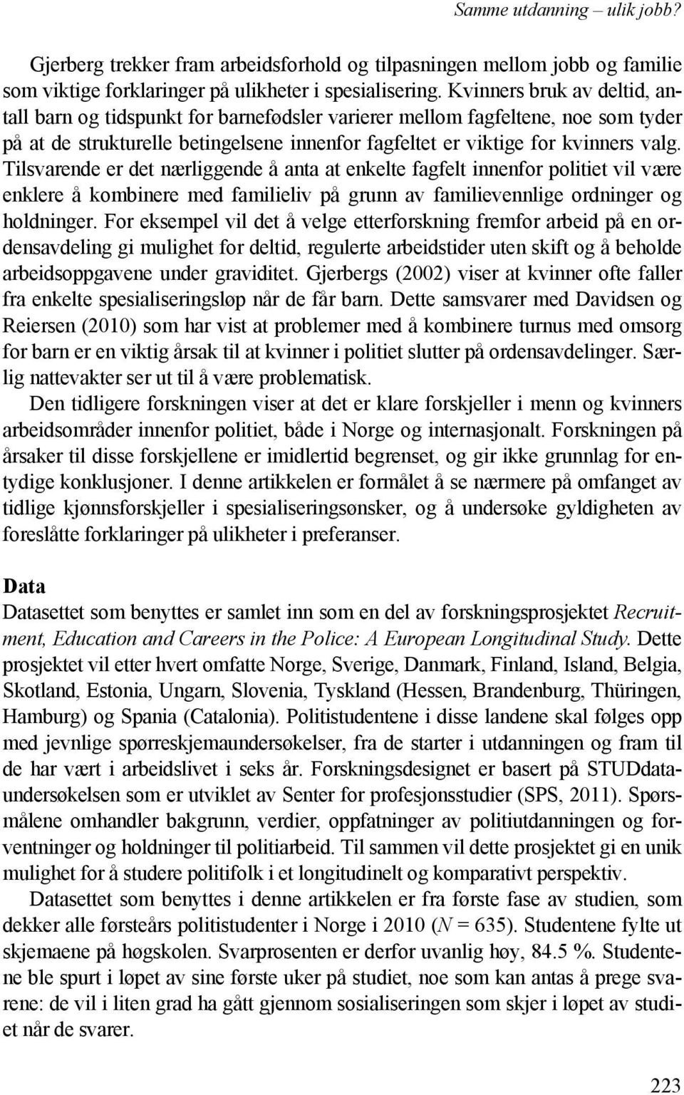 Tilsvarende er det nærliggende å anta at enkelte fagfelt innenfor politiet vil være enklere å kombinere med familieliv på grunn av familievennlige ordninger og holdninger.