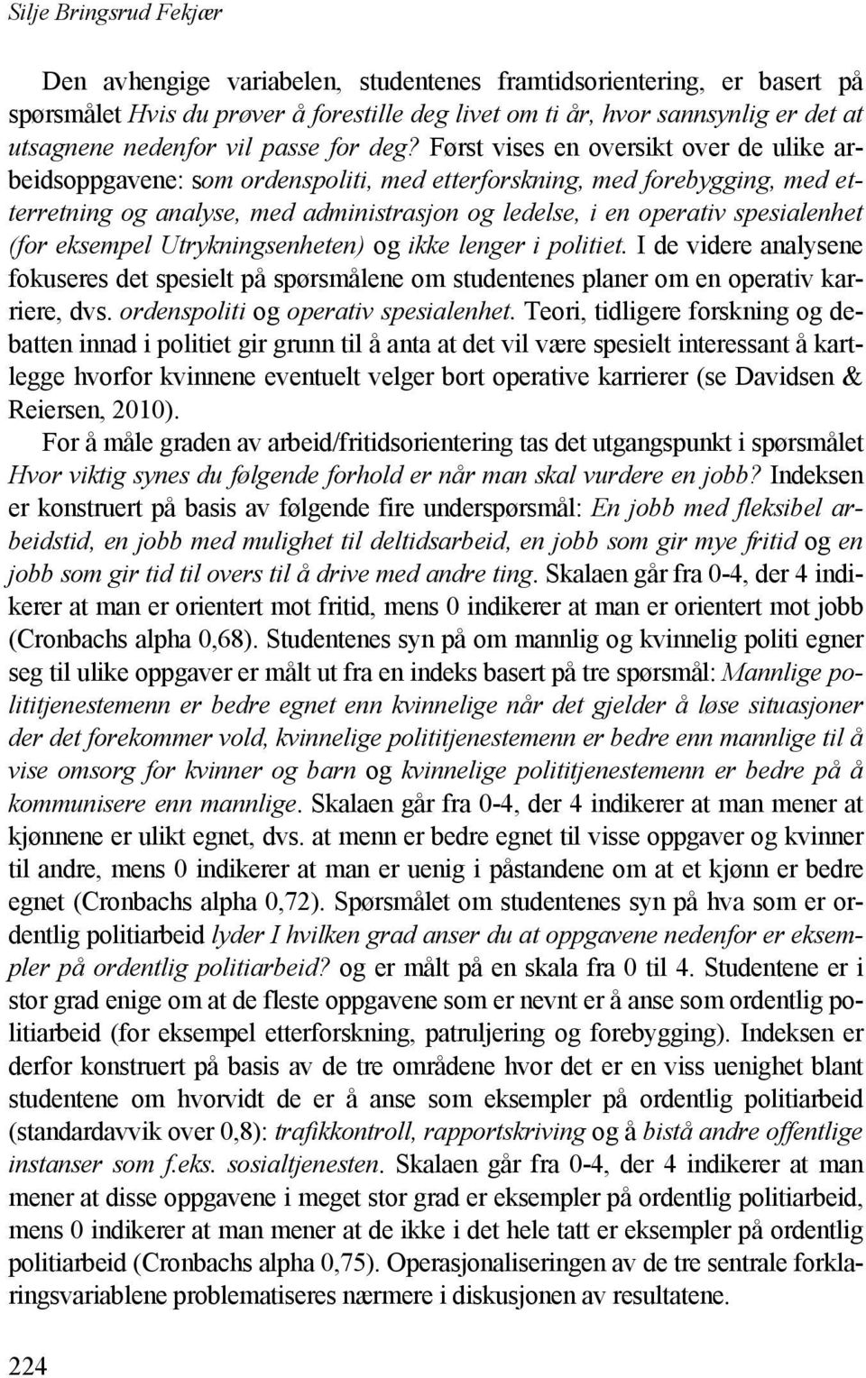 Først vises en oversikt over de ulike arbeidsoppgavene: som ordenspoliti, med etterforskning, med forebygging, med etterretning og analyse, med administrasjon og ledelse, i en operativ spesialenhet