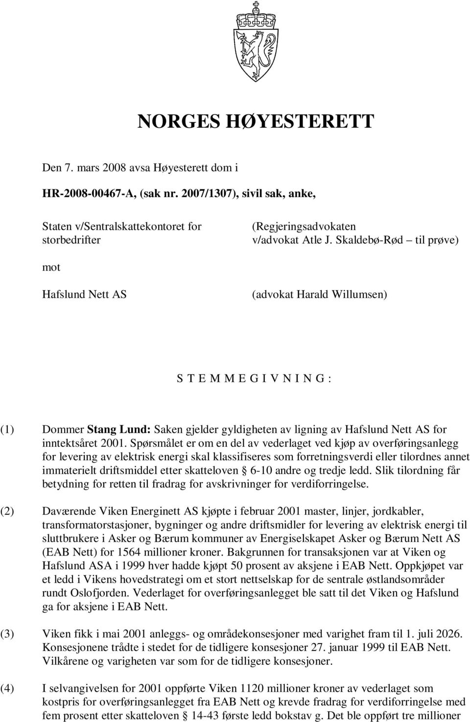 Skaldebø-Rød til prøve) mot Hafslund Nett AS (advokat Harald Willumsen) S T E M M E G I V N I N G : (1) Dommer Stang Lund: Saken gjelder gyldigheten av ligning av Hafslund Nett AS for inntektsåret