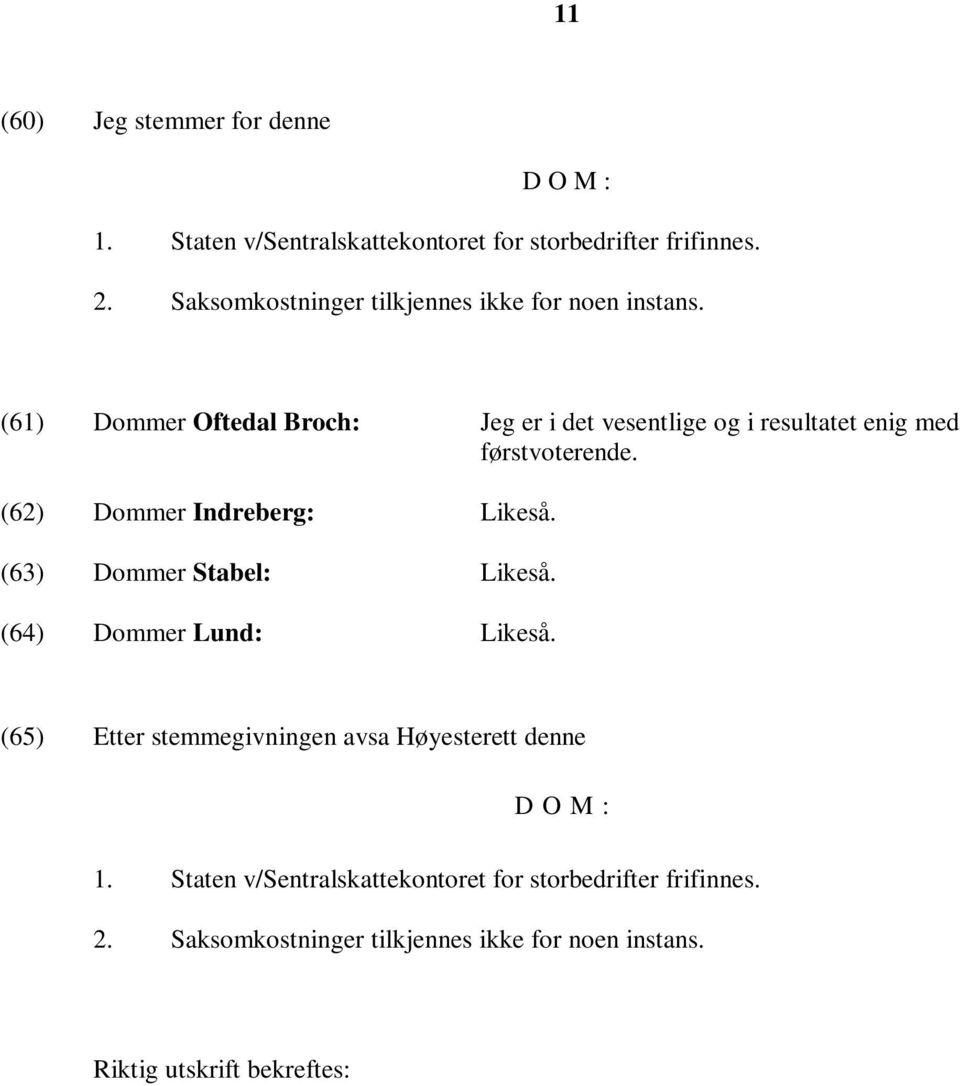 (61) Dommer Oftedal Broch: Jeg er i det vesentlige og i resultatet enig med førstvoterende. (62) Dommer Indreberg: Likeså.