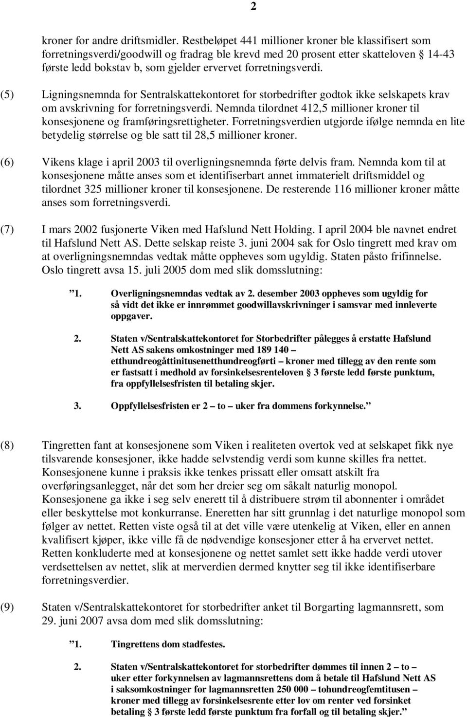 forretningsverdi. (5) Ligningsnemnda for Sentralskattekontoret for storbedrifter godtok ikke selskapets krav om avskrivning for forretningsverdi.