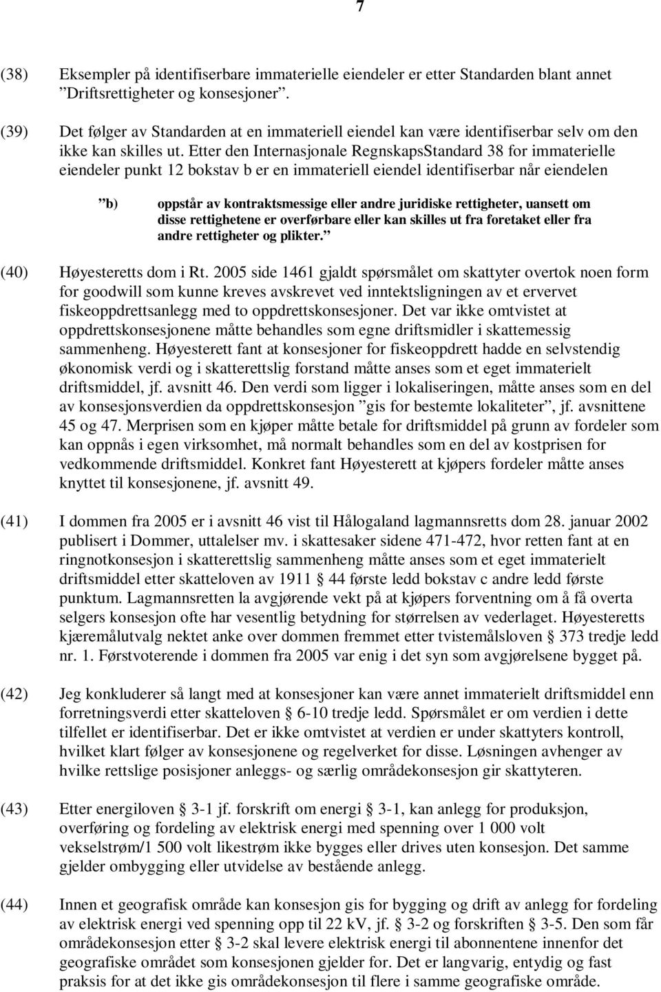 Etter den Internasjonale RegnskapsStandard 38 for immaterielle eiendeler punkt 12 bokstav b er en immateriell eiendel identifiserbar når eiendelen b) oppstår av kontraktsmessige eller andre juridiske