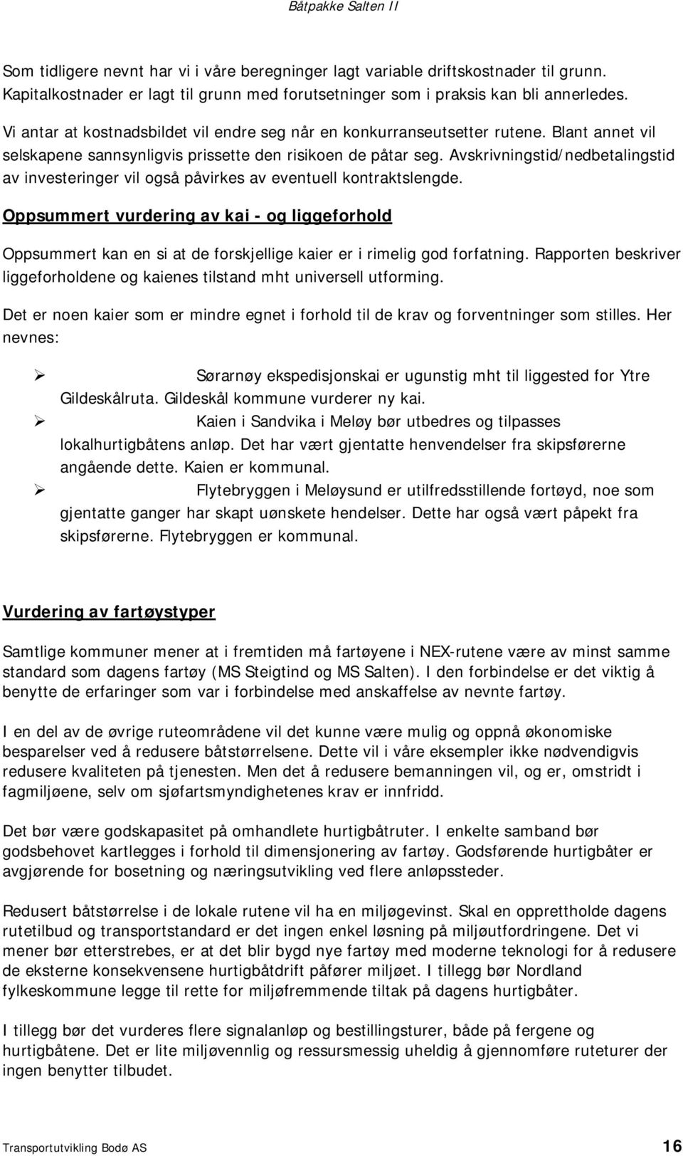 Avskrivningstid/nedbetalingstid av investeringer vil også påvirkes av eventuell kontraktslengde.