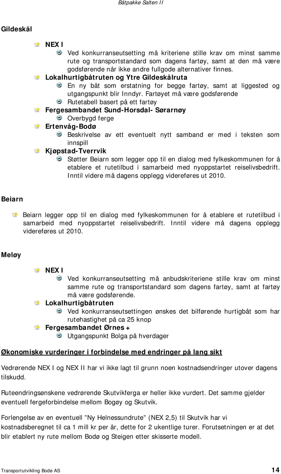 Fartøyet må være godsførende Rutetabell basert på ett fartøy Fergesambandet Sund-Horsdal- Sørarnøy Overbygd ferge Ertenvåg-Bodø Beskrivelse av ett eventuelt nytt samband er med i teksten som innspill