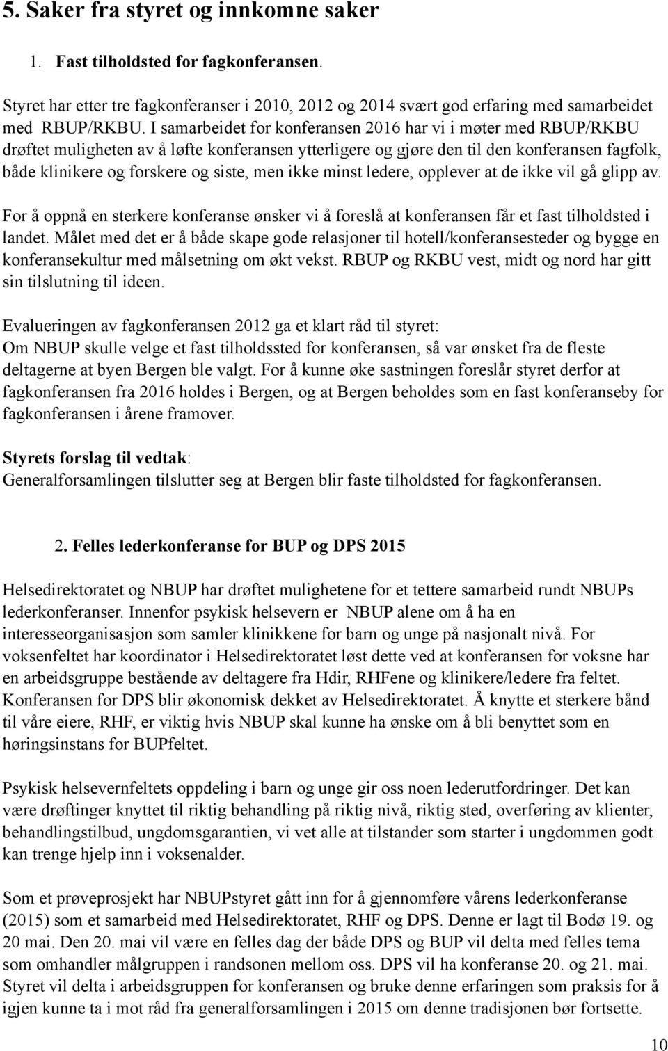 men ikke minst ledere, opplever at de ikke vil gå glipp av. For å oppnå en sterkere konferanse ønsker vi å foreslå at konferansen får et fast tilholdsted i landet.