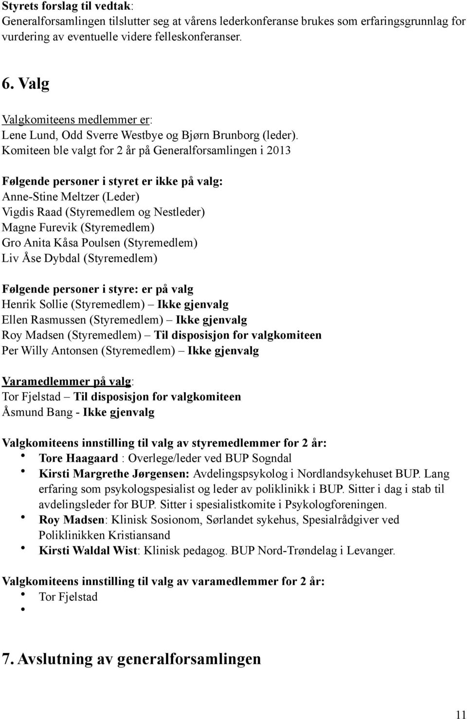 Komiteen ble valgt for 2 år på Generalforsamlingen i 2013 Følgende personer i styret er ikke på valg: Anne-Stine Meltzer (Leder) Vigdis Raad (Styremedlem og Nestleder) Magne Furevik (Styremedlem) Gro