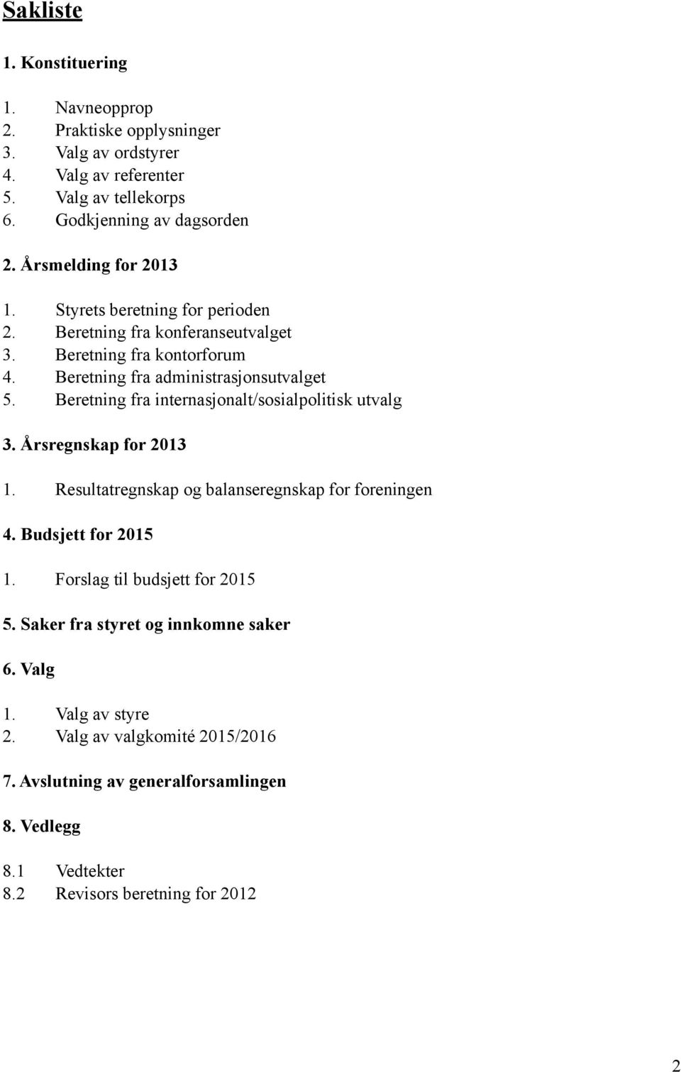 Beretning fra internasjonalt/sosialpolitisk utvalg 3. Årsregnskap for 2013 1. Resultatregnskap og balanseregnskap for foreningen 4. Budsjett for 2015 1.