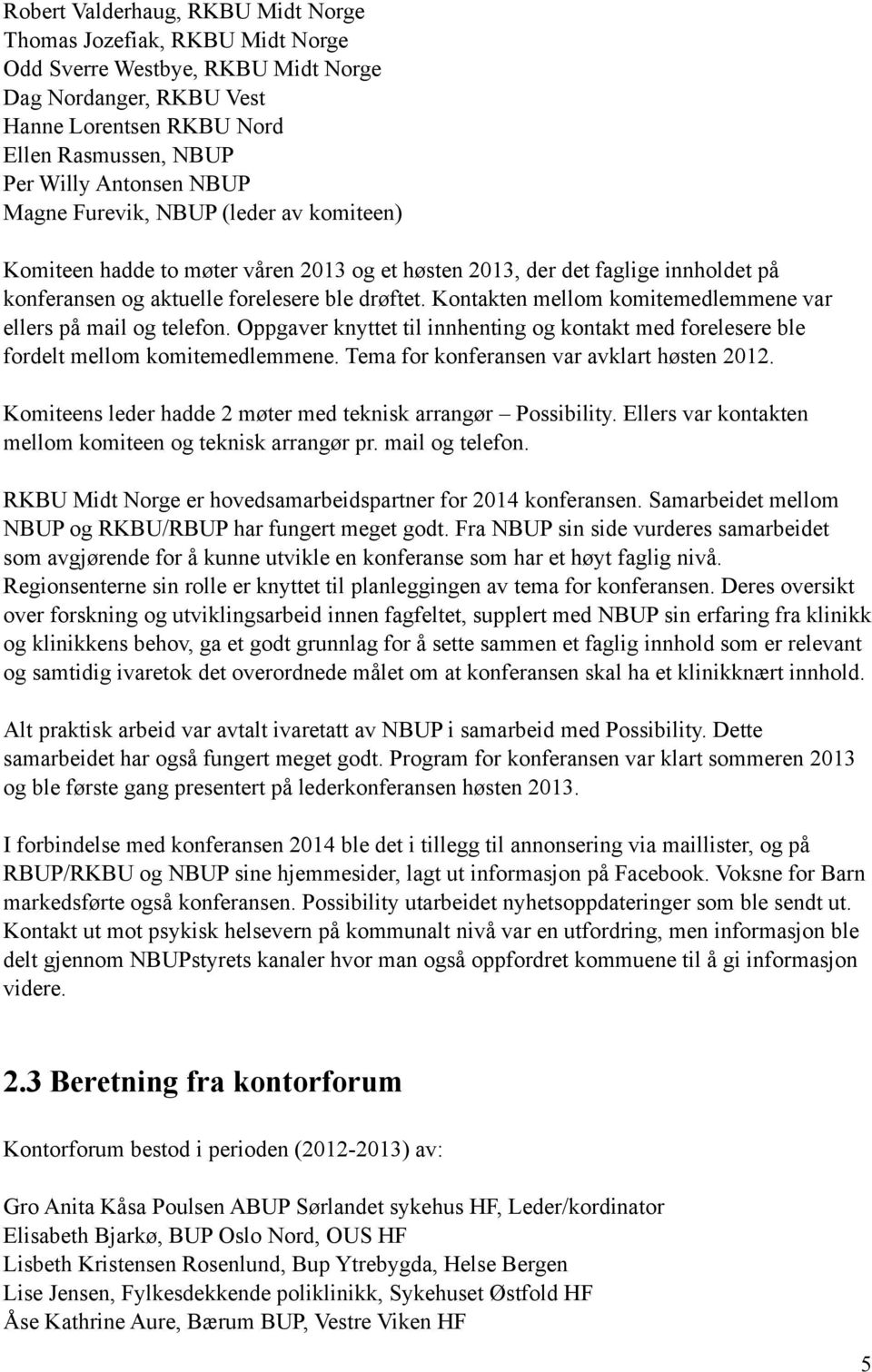 Kontakten mellom komitemedlemmene var ellers på mail og telefon. Oppgaver knyttet til innhenting og kontakt med forelesere ble fordelt mellom komitemedlemmene.