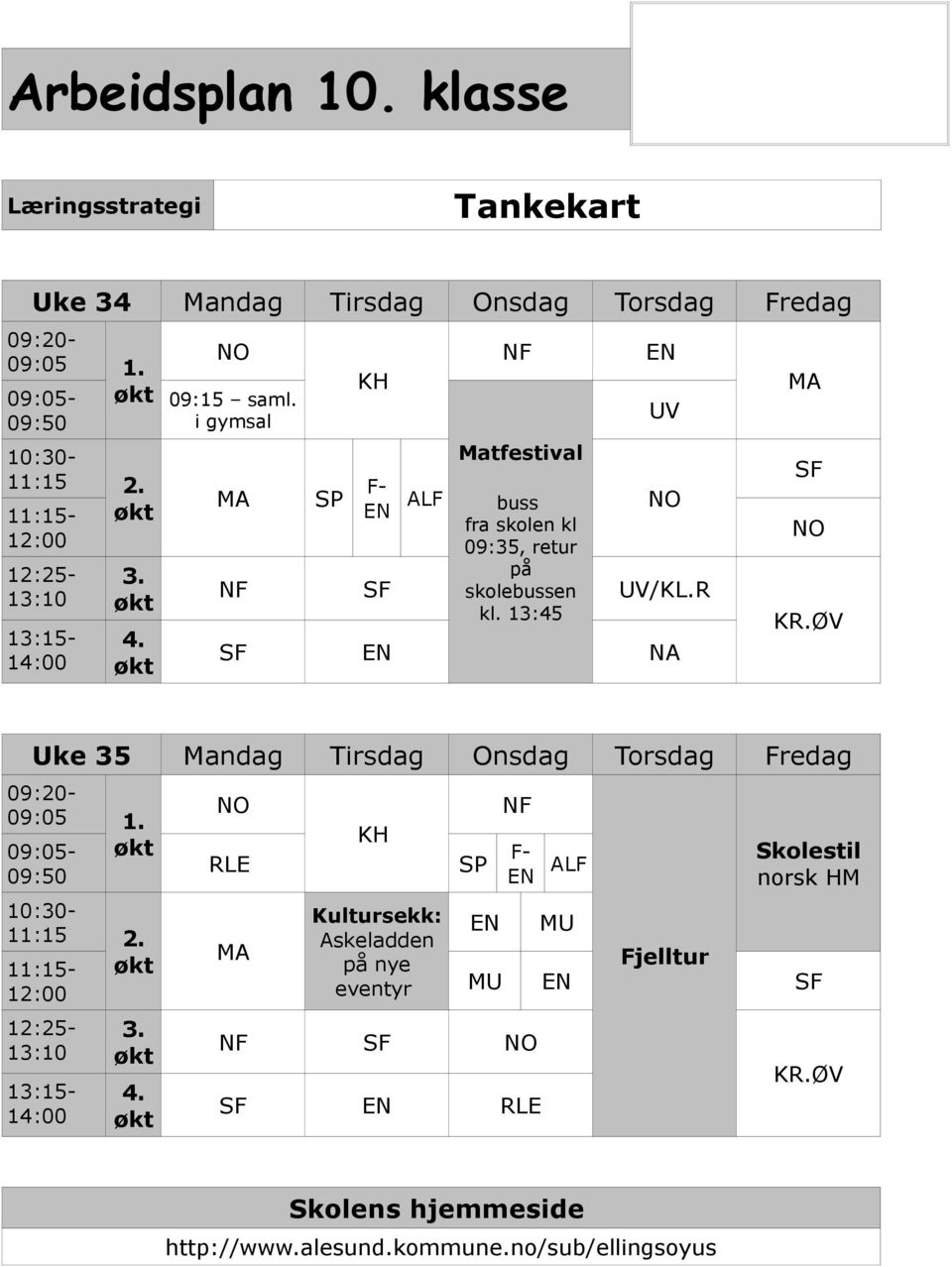 i gymsal KH NF EN MA Matfestival MA SP F- SF EN ALF buss NO fra skolen kl NO 09:35, retur på NF SF skolebussen UV/KL.R kl. 13:45 KR.