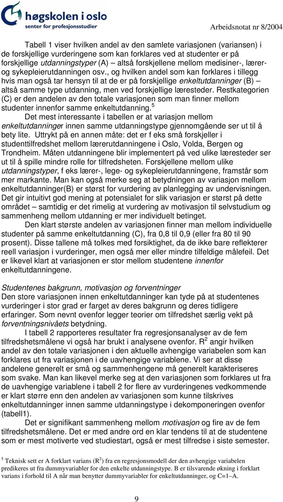 , og hvilken andel som kan forklares i tillegg hvis man også tar hensyn til at de er på forskjellige enkeltutdanninger (B) altså samme type utdanning, men ved forskjellige læresteder.