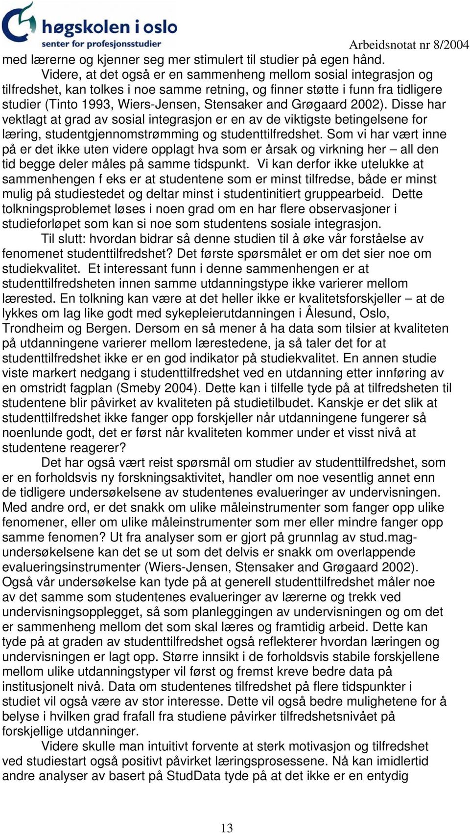 Grøgaard 2002). Disse har vektlagt at grad av sosial integrasjon er en av de viktigste betingelsene for læring, studentgjennomstrømming og studenttilfredshet.