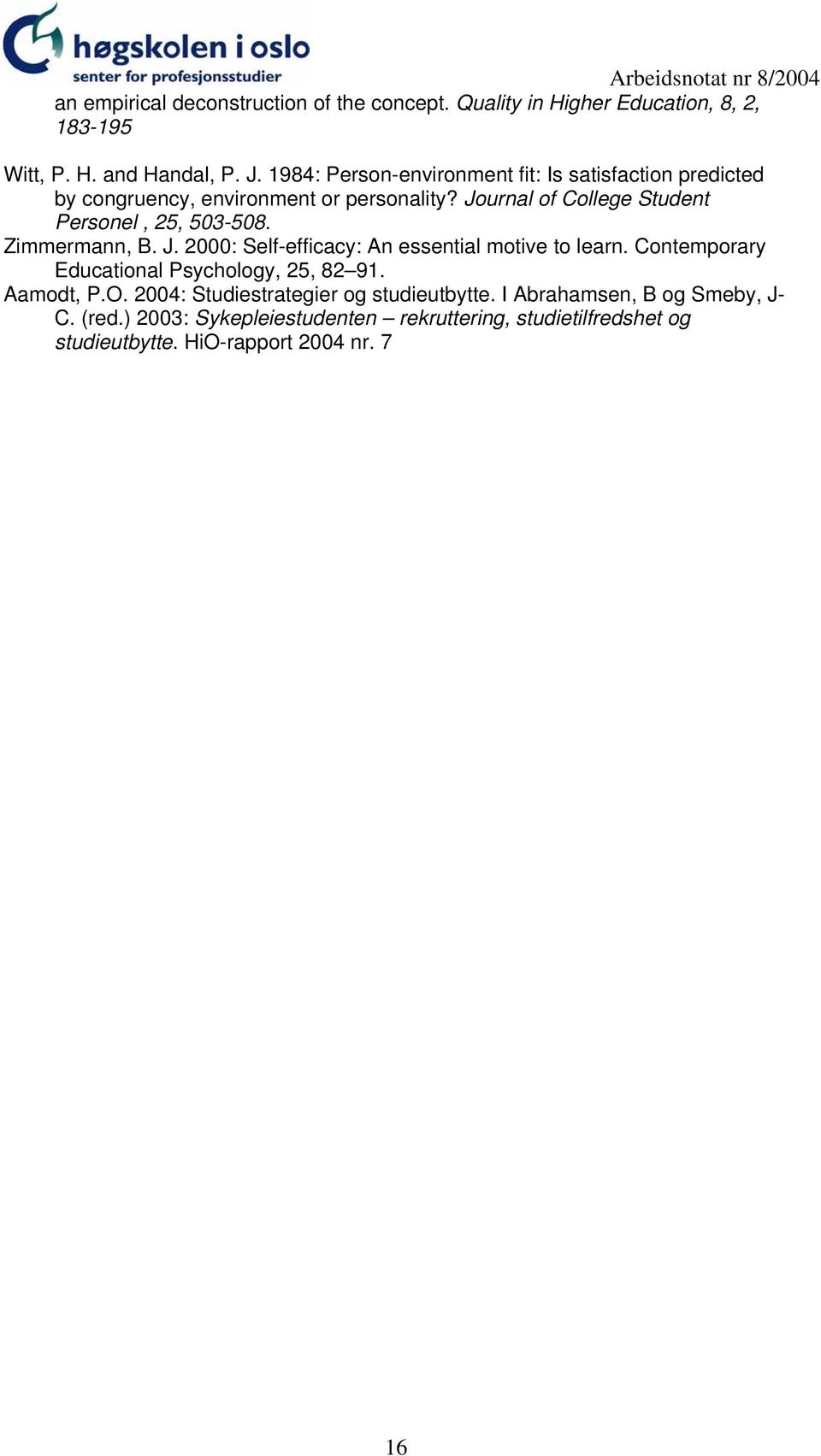 Journal of College Student Personel, 25, 503-508. Zimmermann, B. J. 2000: Self-efficacy: An essential motive to learn.