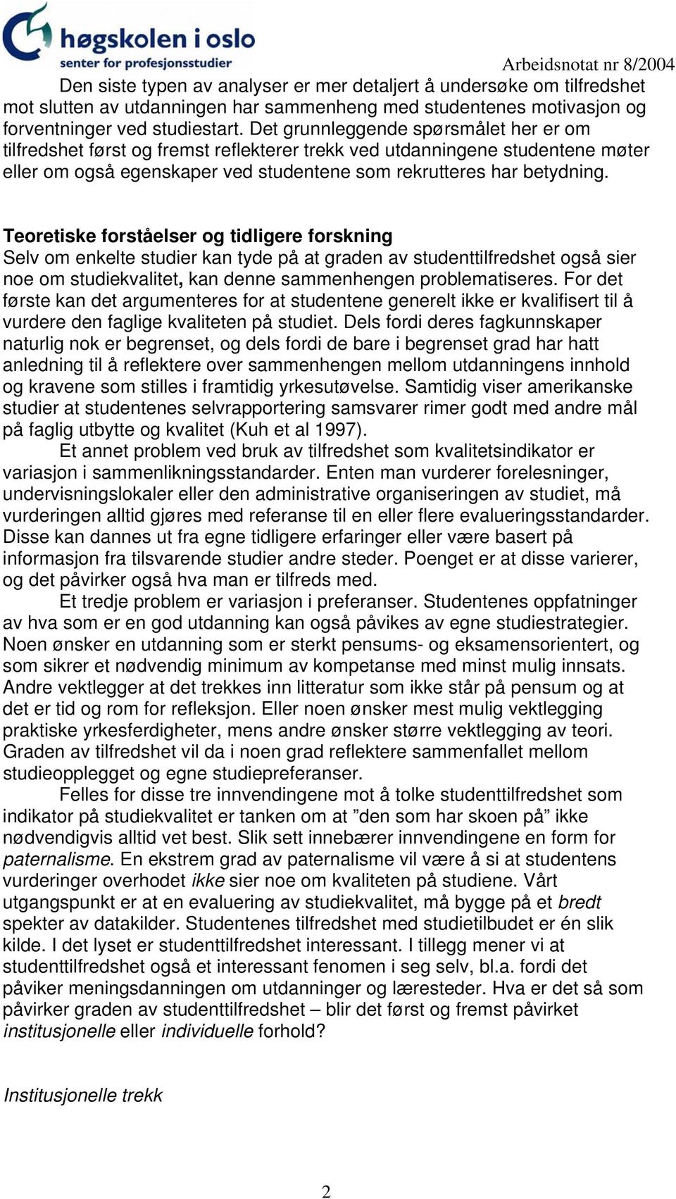 Teoretiske forståelser og tidligere forskning Selv om enkelte studier kan tyde på at graden av studenttilfredshet også sier noe om studiekvalitet, kan denne sammenhengen problematiseres.