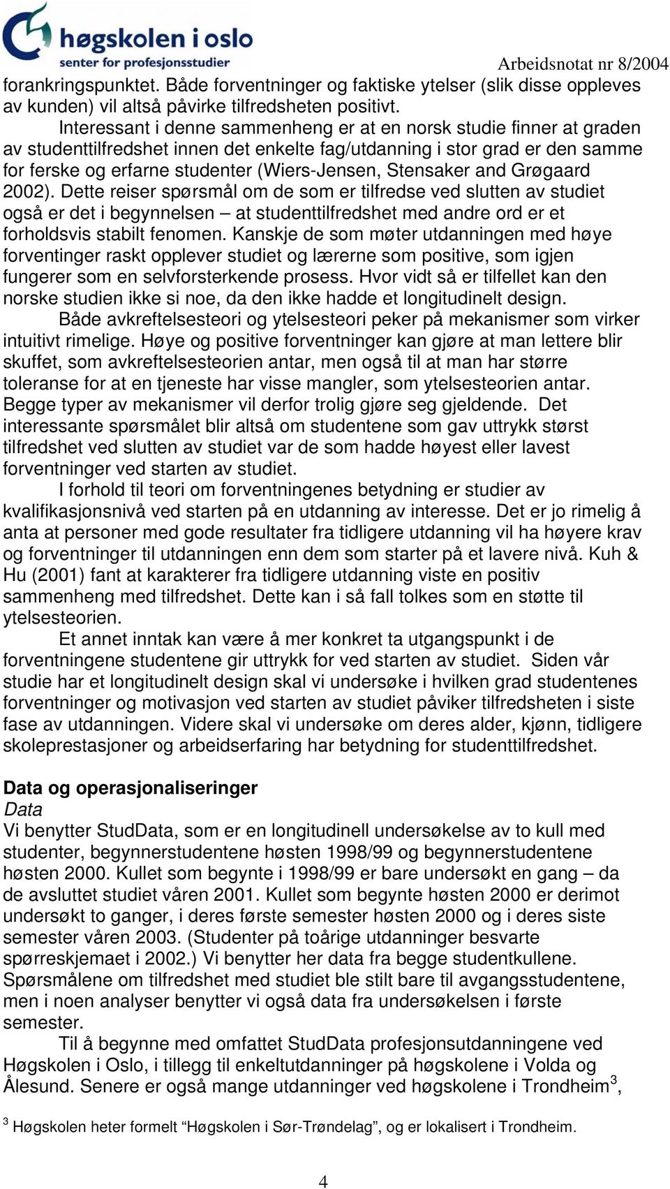 Stensaker and Grøgaard 2002). Dette reiser spørsmål om de som er tilfredse ved slutten av studiet også er det i begynnelsen at studenttilfredshet med andre ord er et forholdsvis stabilt fenomen.