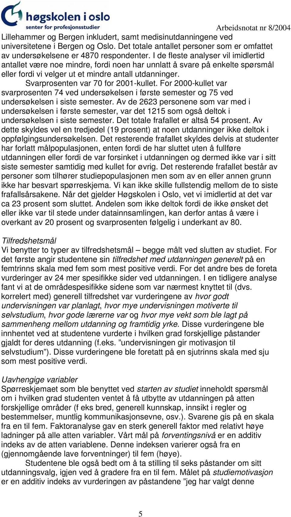 Svarprosenten var 70 for 2001-kullet. For 2000-kullet var svarprosenten 74 ved undersøkelsen i første semester og 75 ved undersøkelsen i siste semester.