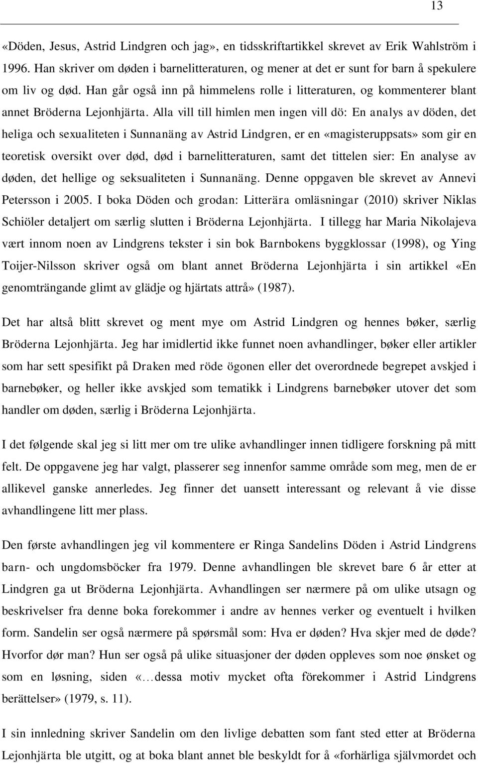 Han går også inn på himmelens rolle i litteraturen, og kommenterer blant annet Bröderna Lejonhjärta.