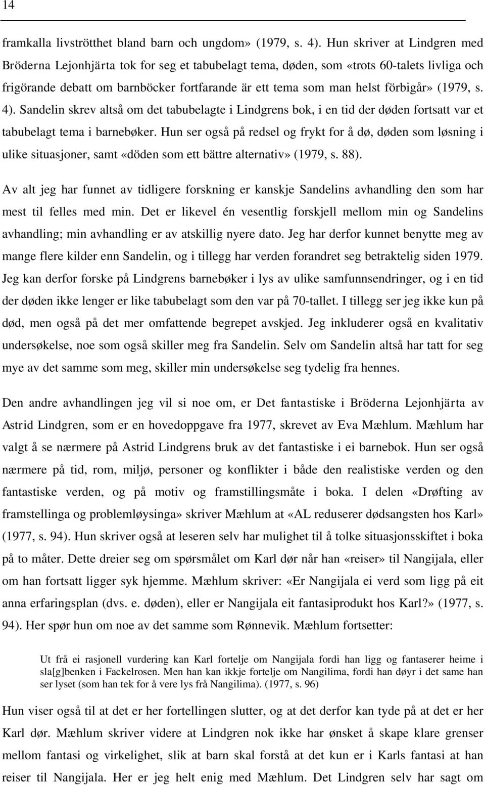 förbigår» (1979, s. 4). Sandelin skrev altså om det tabubelagte i Lindgrens bok, i en tid der døden fortsatt var et tabubelagt tema i barnebøker.