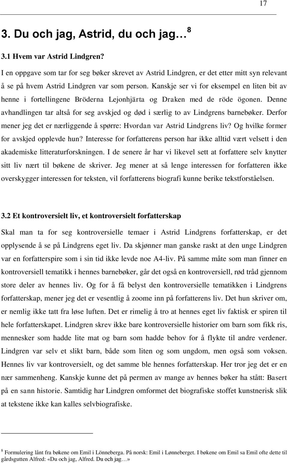 Kanskje ser vi for eksempel en liten bit av henne i fortellingene Bröderna Lejonhjärta og Draken med de röde ögonen.