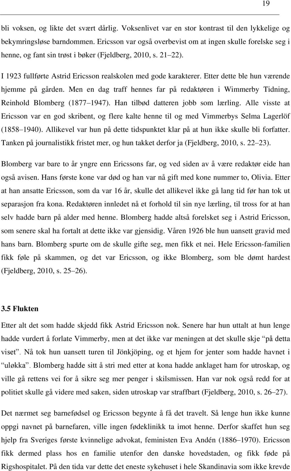 Etter dette ble hun værende hjemme på gården. Men en dag traff hennes far på redaktøren i Wimmerby Tidning, Reinhold Blomberg (1877 1947). Han tilbød datteren jobb som lærling.