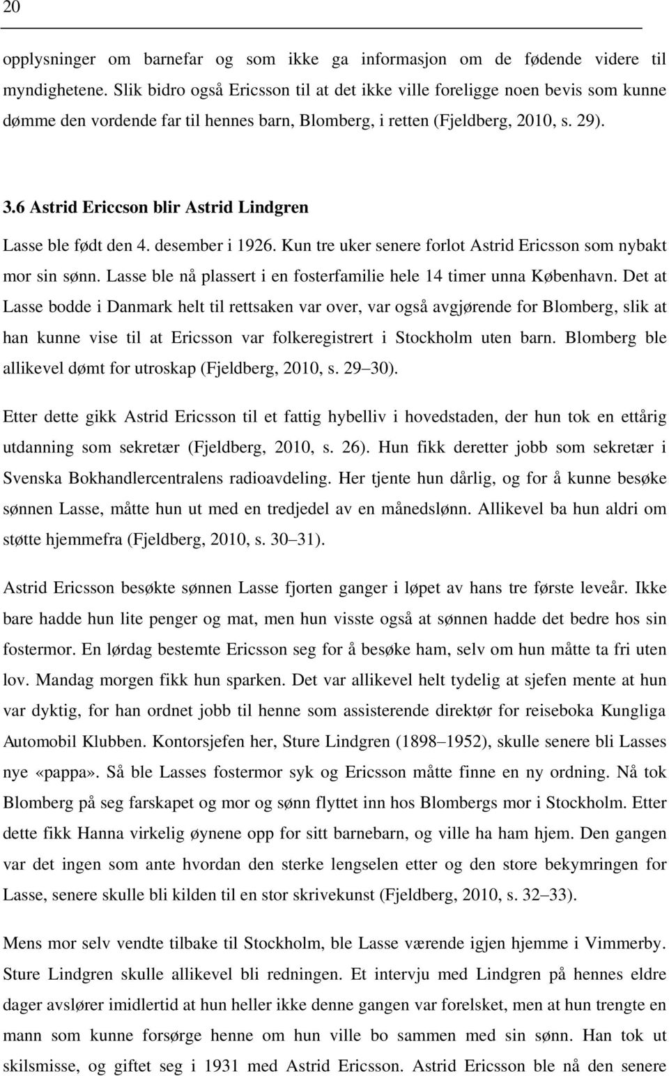 6 Astrid Ericcson blir Astrid Lindgren Lasse ble født den 4. desember i 1926. Kun tre uker senere forlot Astrid Ericsson som nybakt mor sin sønn.