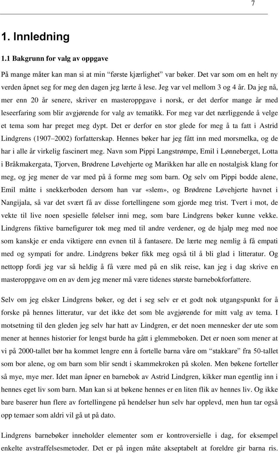 For meg var det nærliggende å velge et tema som har preget meg dypt. Det er derfor en stor glede for meg å ta fatt i Astrid Lindgrens (1907 2002) forfatterskap.