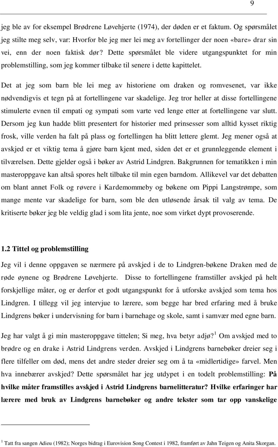 Dette spørsmålet ble videre utgangspunktet for min problemstilling, som jeg kommer tilbake til senere i dette kapittelet.