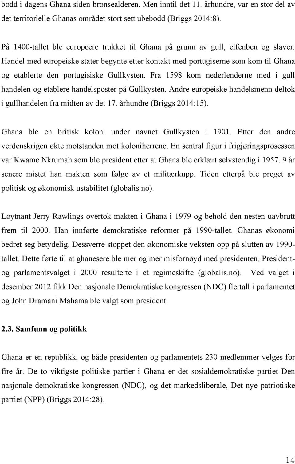 Handel med europeiske stater begynte etter kontakt med portugiserne som kom til Ghana og etablerte den portugisiske Gullkysten.