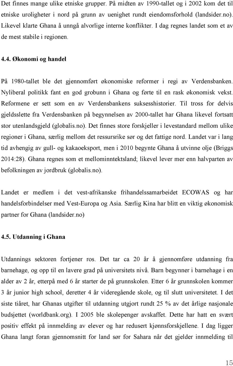 4. Økonomi og handel På 1980-tallet ble det gjennomført økonomiske reformer i regi av Verdensbanken. Nyliberal politikk fant en god grobunn i Ghana og førte til en rask økonomisk vekst.