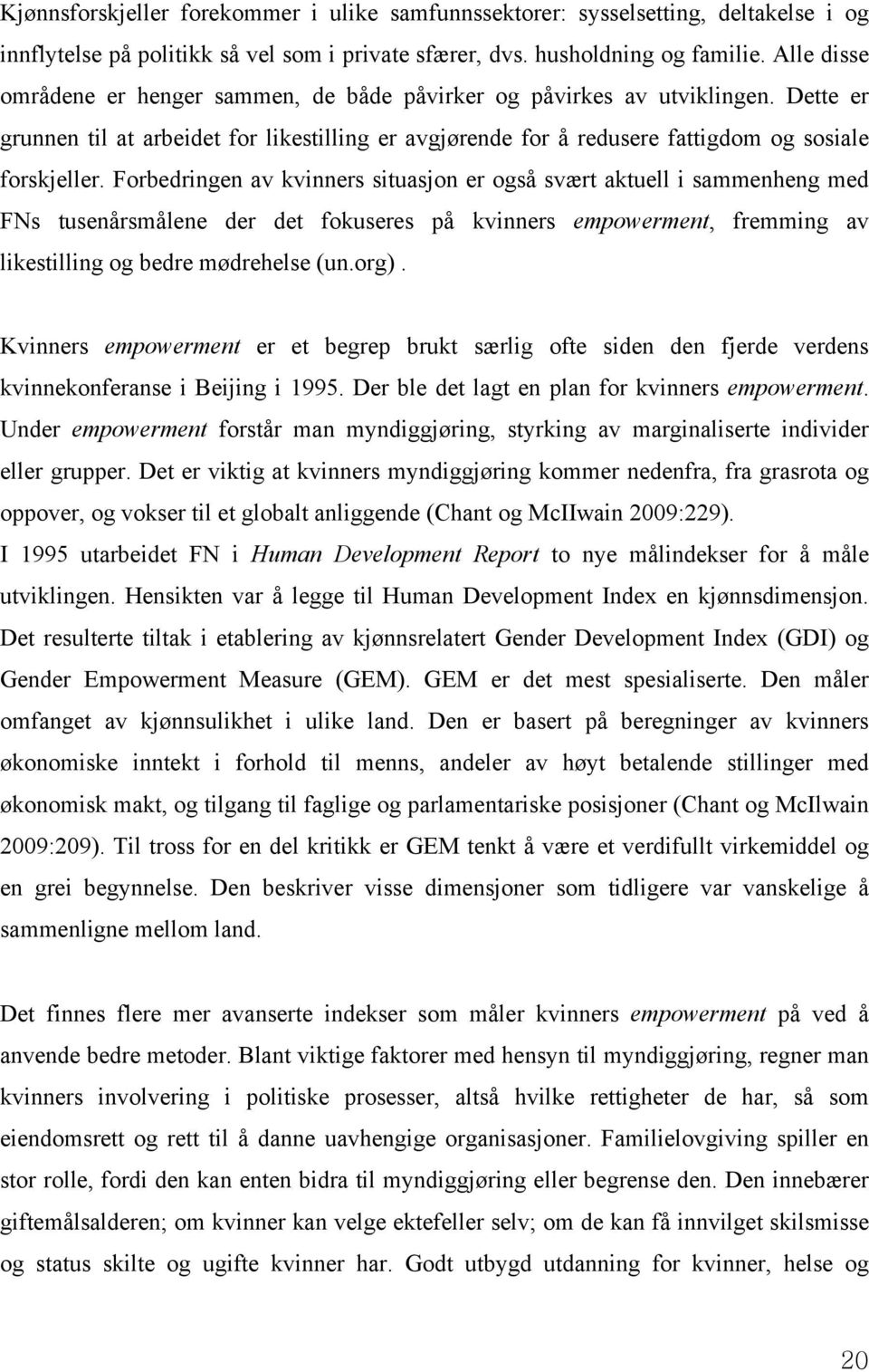 Forbedringen av kvinners situasjon er også svært aktuell i sammenheng med FNs tusenårsmålene der det fokuseres på kvinners empowerment, fremming av likestilling og bedre mødrehelse (un.org).