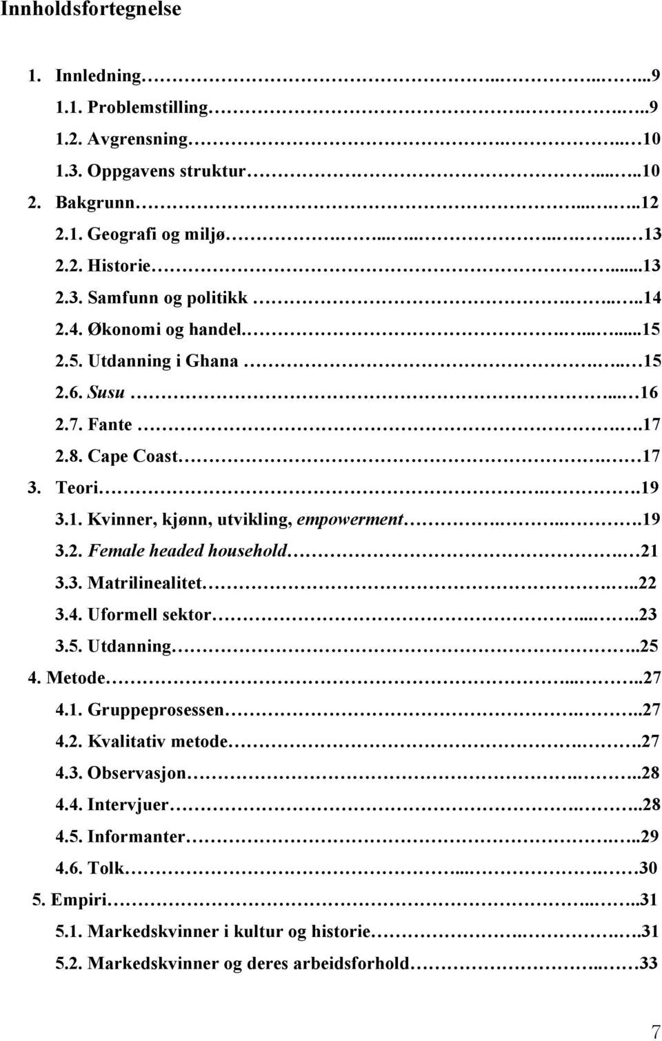 ...19 3.2. Female headed household. 21 3.3. Matrilinealitet...22 3.4. Uformell sektor.....23 3.5. Utdanning..25 4. Metode.....27 4.1. Gruppeprosessen...27 4.2. Kvalitativ metode..27 4.3. Observasjon.