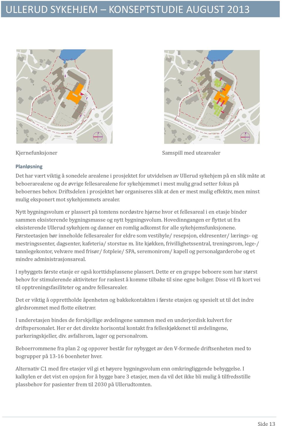 Driftsdelen i prosjektet bør organiseres slik at den er mest mulig effektiv, men minst mulig eksponert mot sykehjemmets arealer.