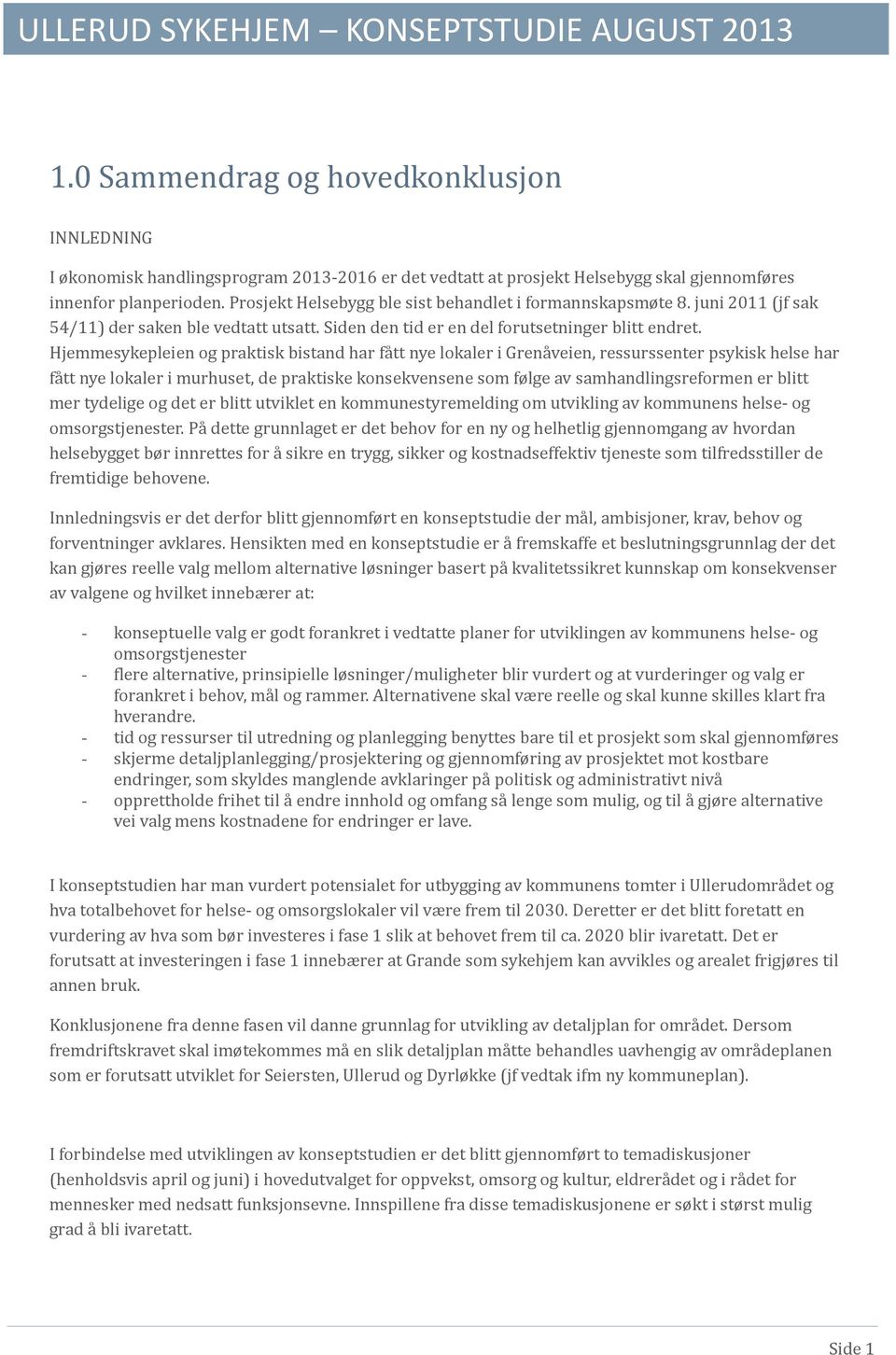 Prosjekt Helsebygg ble sist behandlet i formannskapsmøte 8. juni 2011 (jf sak 54/11) der saken ble vedtatt utsatt. Siden den tid er en del forutsetninger blitt endret.