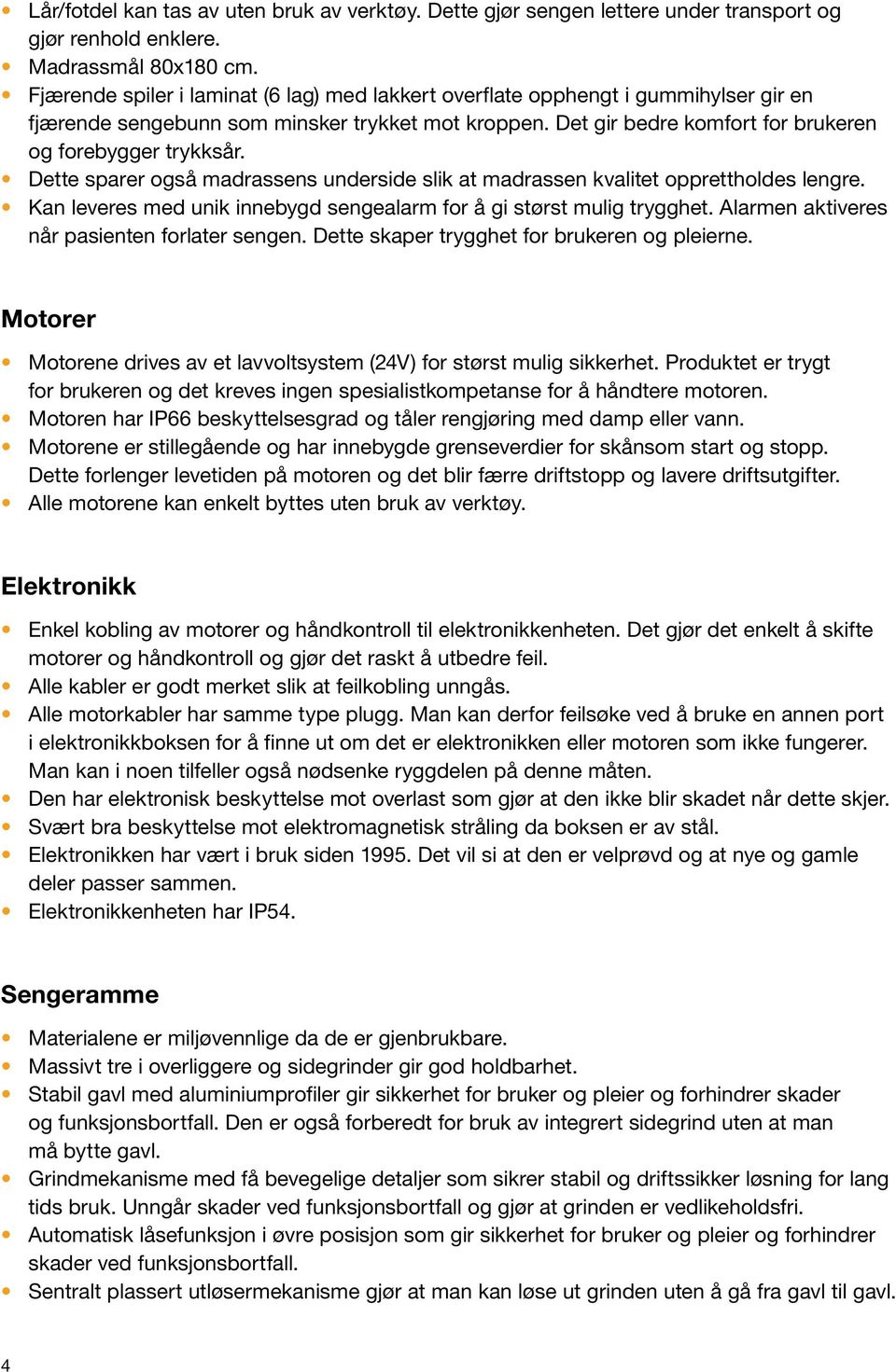 Dette sparer også madrassens underside slik at madrassen kvalitet opprettholdes lengre. Kan leveres med unik innebygd sengealarm for å gi størst mulig trygghet.