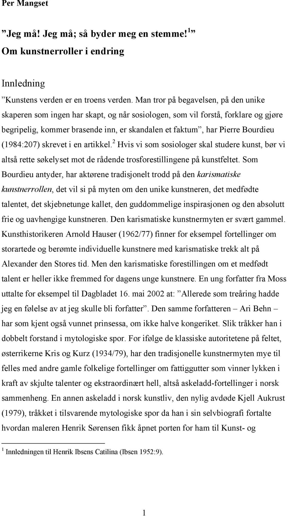 (1984:207) skrevet i en artikkel. 2 Hvis vi som sosiologer skal studere kunst, bør vi altså rette søkelyset mot de rådende trosforestillingene på kunstfeltet.