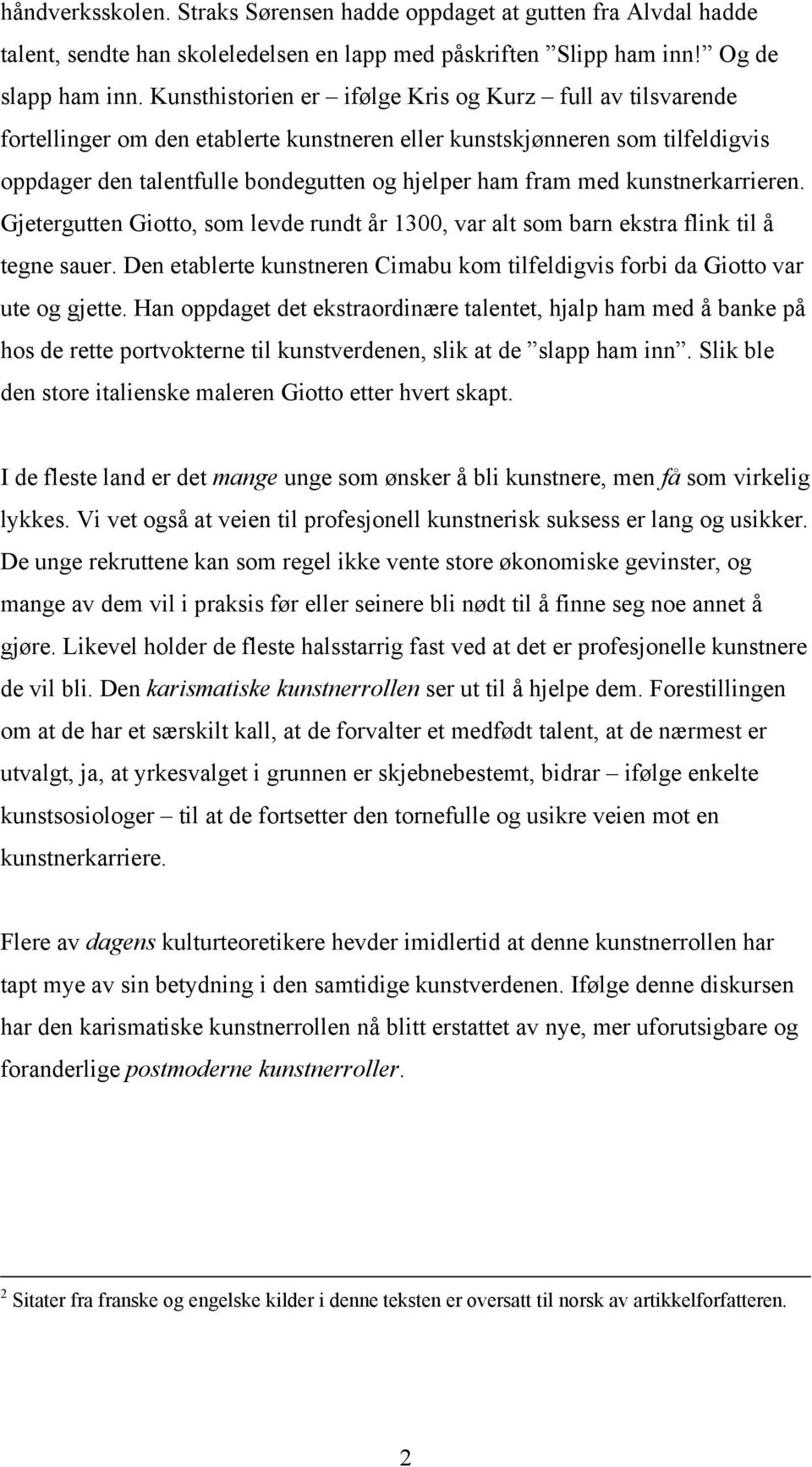 kunstnerkarrieren. Gjetergutten Giotto, som levde rundt år 1300, var alt som barn ekstra flink til å tegne sauer. Den etablerte kunstneren Cimabu kom tilfeldigvis forbi da Giotto var ute og gjette.