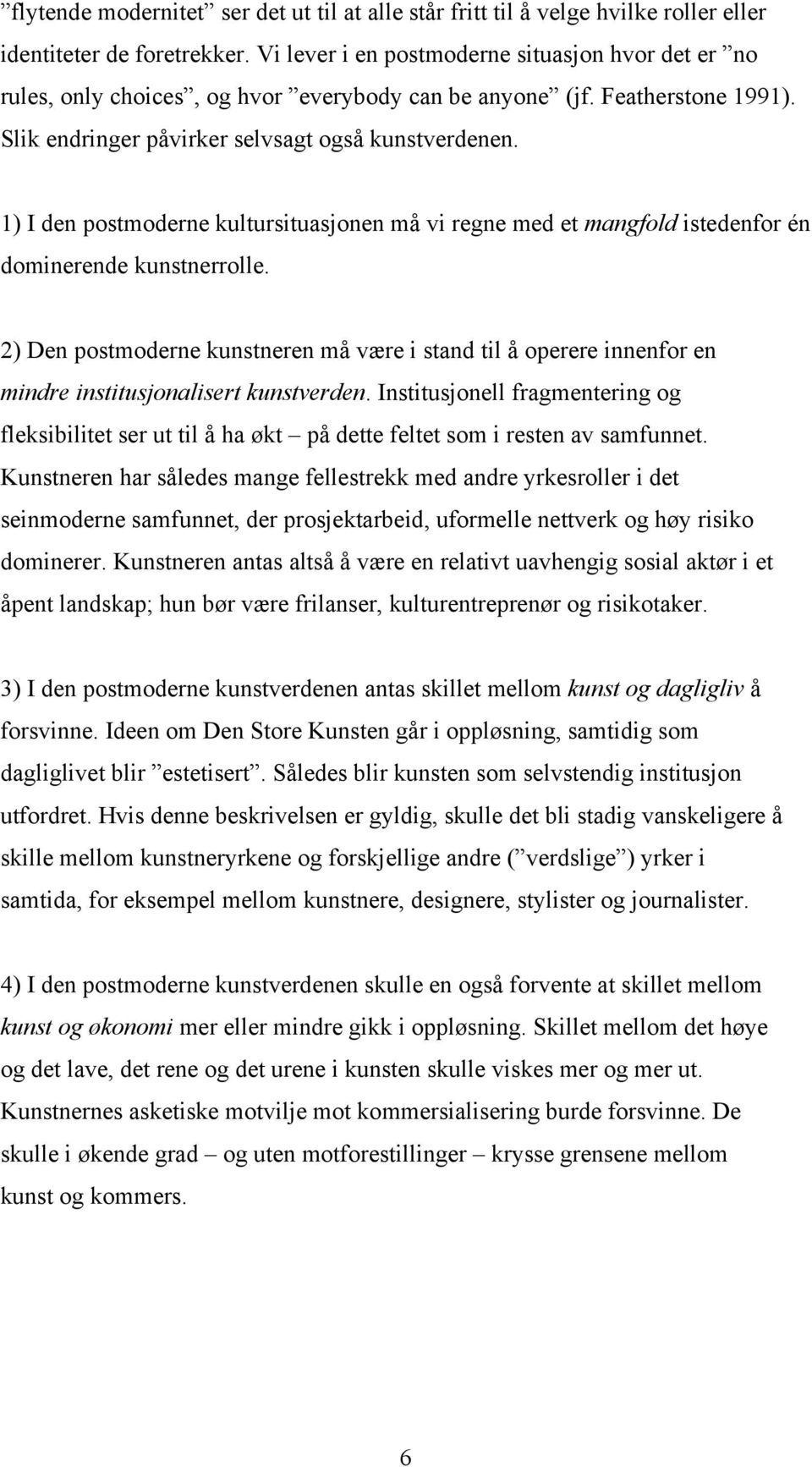 1) I den postmoderne kultursituasjonen må vi regne med et mangfold istedenfor én dominerende kunstnerrolle.