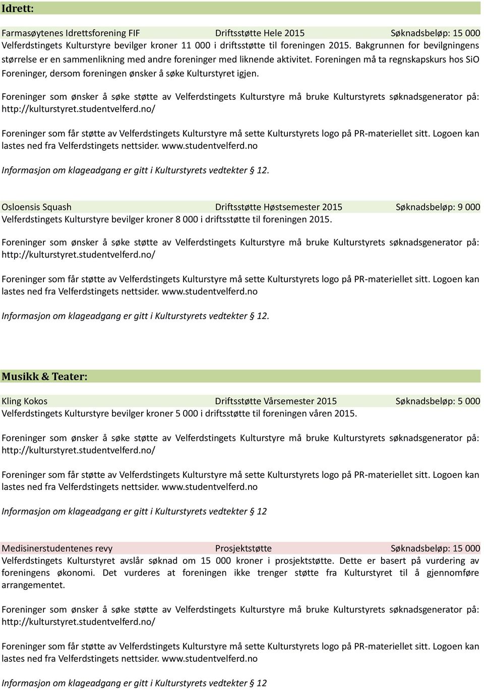 Foreningen må ta regnskapskurs hos SiO Foreninger, dersom foreningen ønsker å søke Kulturstyret igjen.