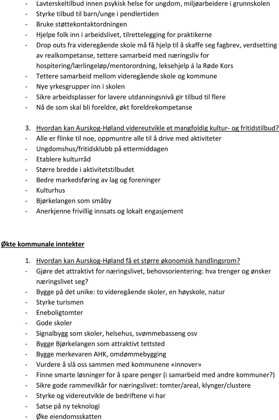 hospitering/lærlingeløp/mentorordning, leksehjelp á la Røde Kors - Tettere samarbeid mellom videregående skole og kommune - Nye yrkesgrupper inn i skolen - Sikre arbeidsplasser for lavere