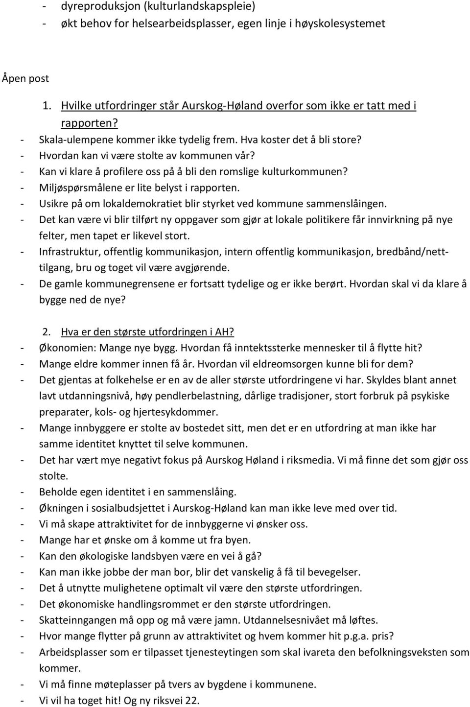 - Kan vi klare å profilere oss på å bli den romslige kulturkommunen? - Miljøspørsmålene er lite belyst i rapporten. - Usikre på om lokaldemokratiet blir styrket ved kommune sammenslåingen.