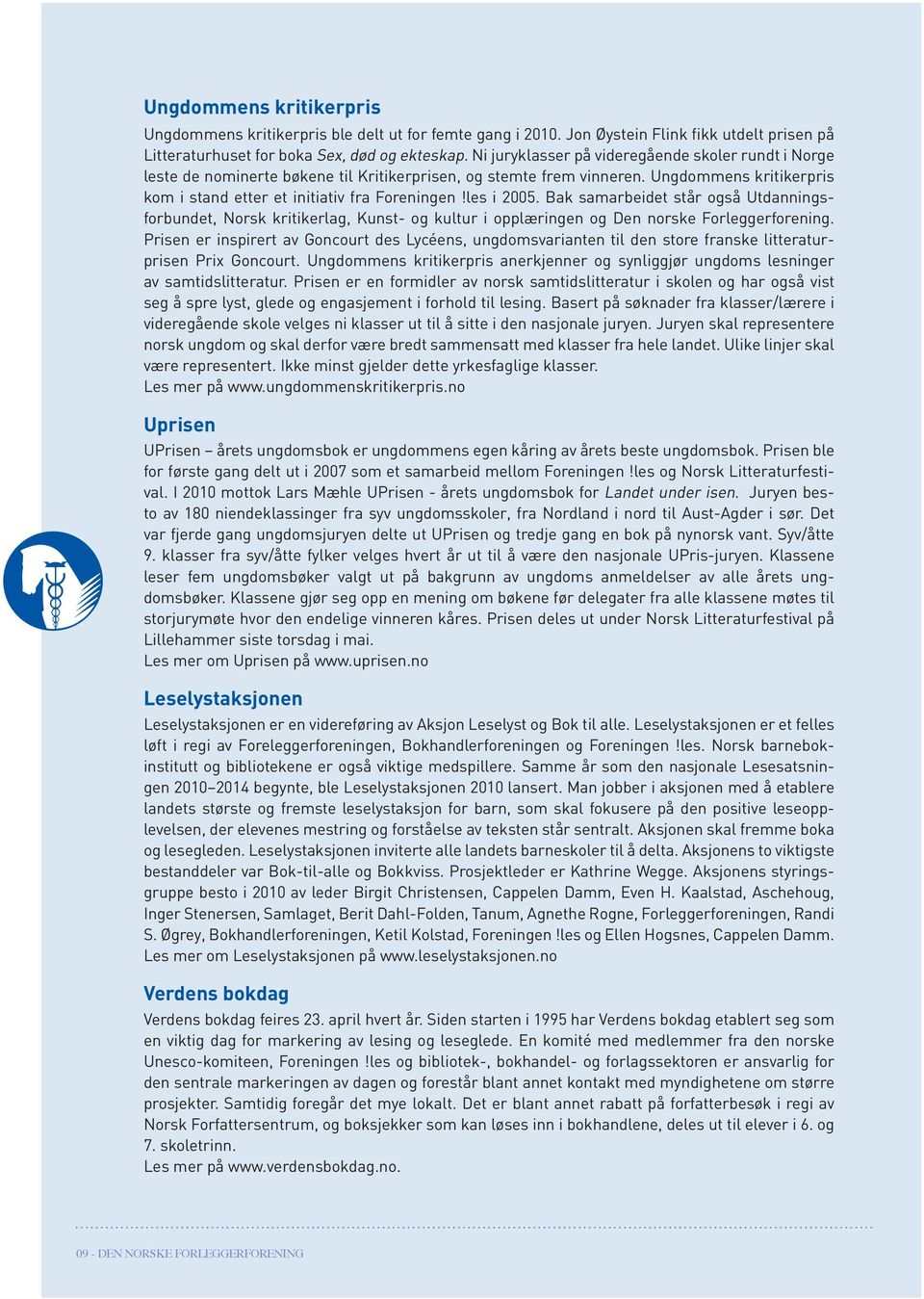 les i 2005. Bak samarbeidet står også Utdanningsforbundet, Norsk kritikerlag, Kunst- og kultur i opplæringen og Den norske Forleggerforening.