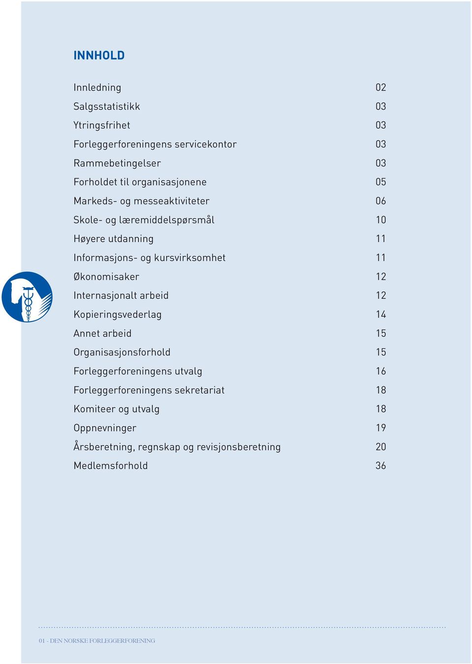 Økonomisaker 12 Internasjonalt arbeid 12 Kopieringsvederlag 14 Annet arbeid 15 Organisasjonsforhold 15 Forleggerforeningens utvalg 16