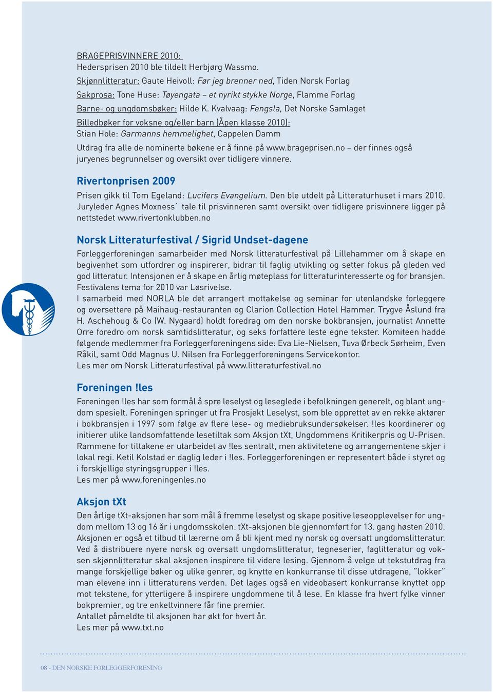 Kvalvaag: Fengsla, Det Norske Samlaget Billedbøker for voksne og/eller barn (Åpen klasse 2010): Stian Hole: Garmanns hemmelighet, Cappelen Damm Utdrag fra alle de nominerte bøkene er å finne på www.