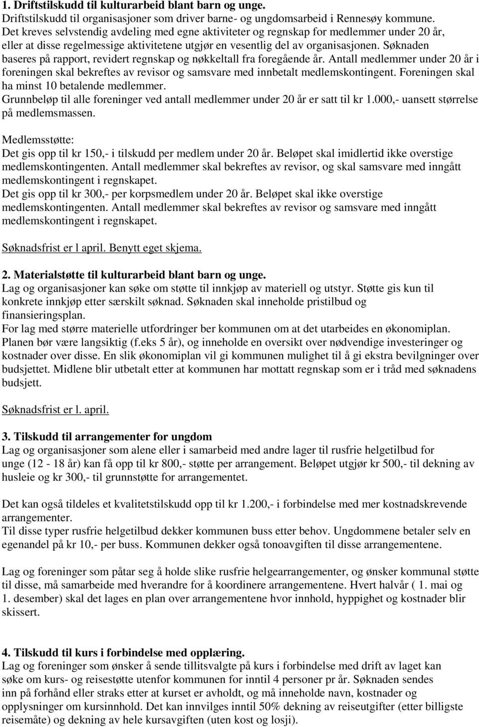 Søknaden baseres på rapport, revidert regnskap og nøkkeltall fra foregående år. Antall medlemmer under 20 år i foreningen skal bekreftes av revisor og samsvare med innbetalt medlemskontingent.