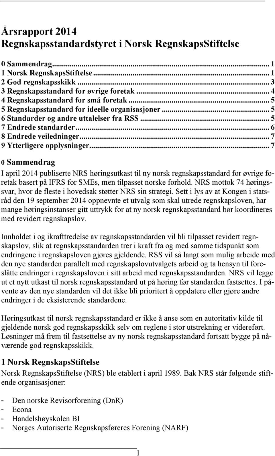 .. 7 9 Ytterligere opplysninger... 7 0 Sammendrag I april 2014 publiserte NRS høringsutkast til ny norsk regnskapsstandard for øvrige foretak basert på IFRS for SMEs, men tilpasset norske forhold.